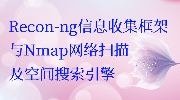 Recon-ng信息收集框架与Nmap网络扫描及空间搜索引擎(师徒问答)