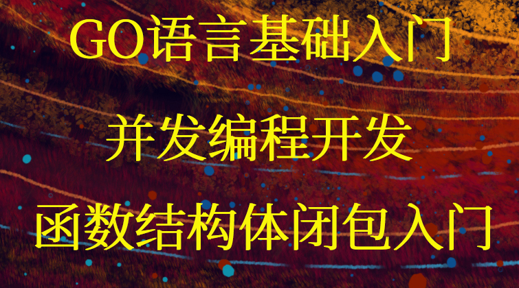 GO语言基础入门教程-GO语言并发编程开发/函数结构体闭包