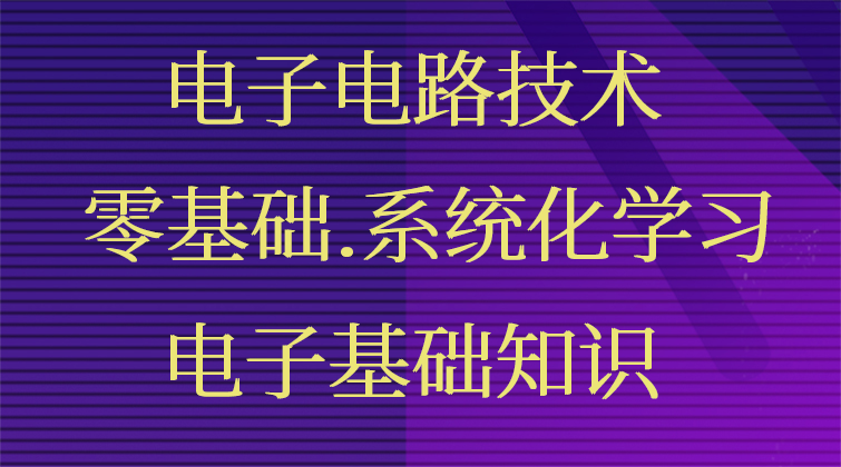 初中起点电子电路技术课第一期：零基础、系统化学习