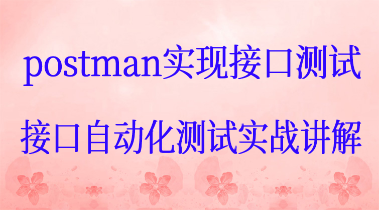 postman实现接口测试和接口自动化测试实战讲解
